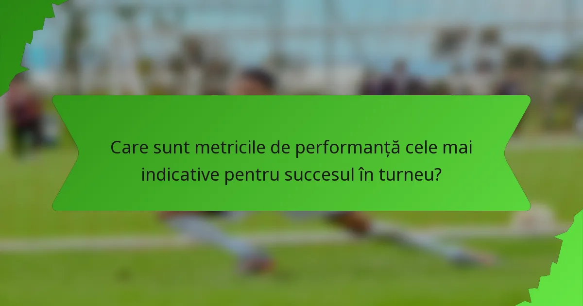 Care sunt metricile de performanță cele mai indicative pentru succesul în turneu?