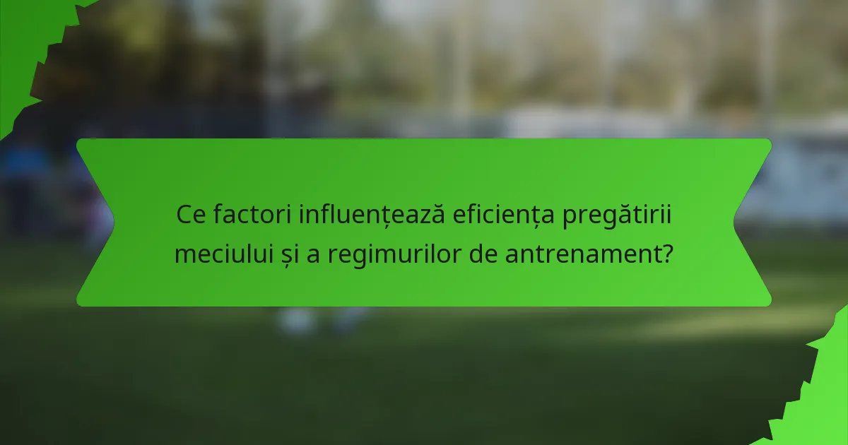 Ce factori influențează eficiența pregătirii meciului și a regimurilor de antrenament?