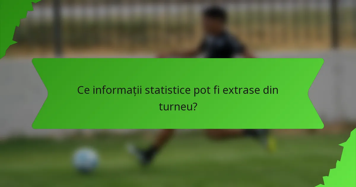 Ce informații statistice pot fi extrase din turneu?