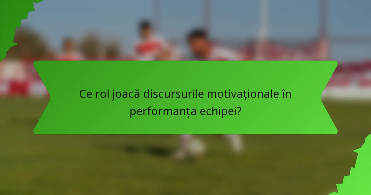 Ce rol joacă discursurile motivaționale în performanța echipei?