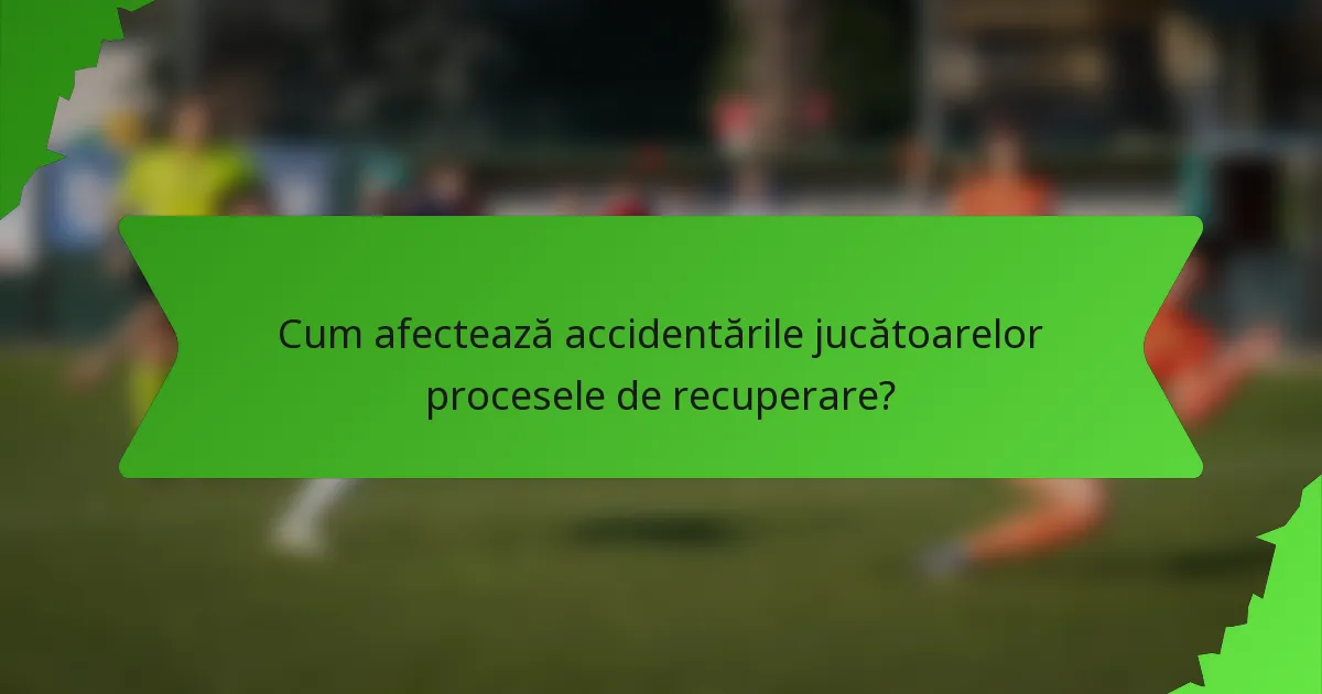 Cum afectează accidentările jucătoarelor procesele de recuperare?