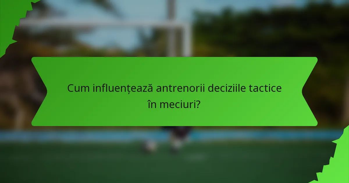 Cum influențează antrenorii deciziile tactice în meciuri?