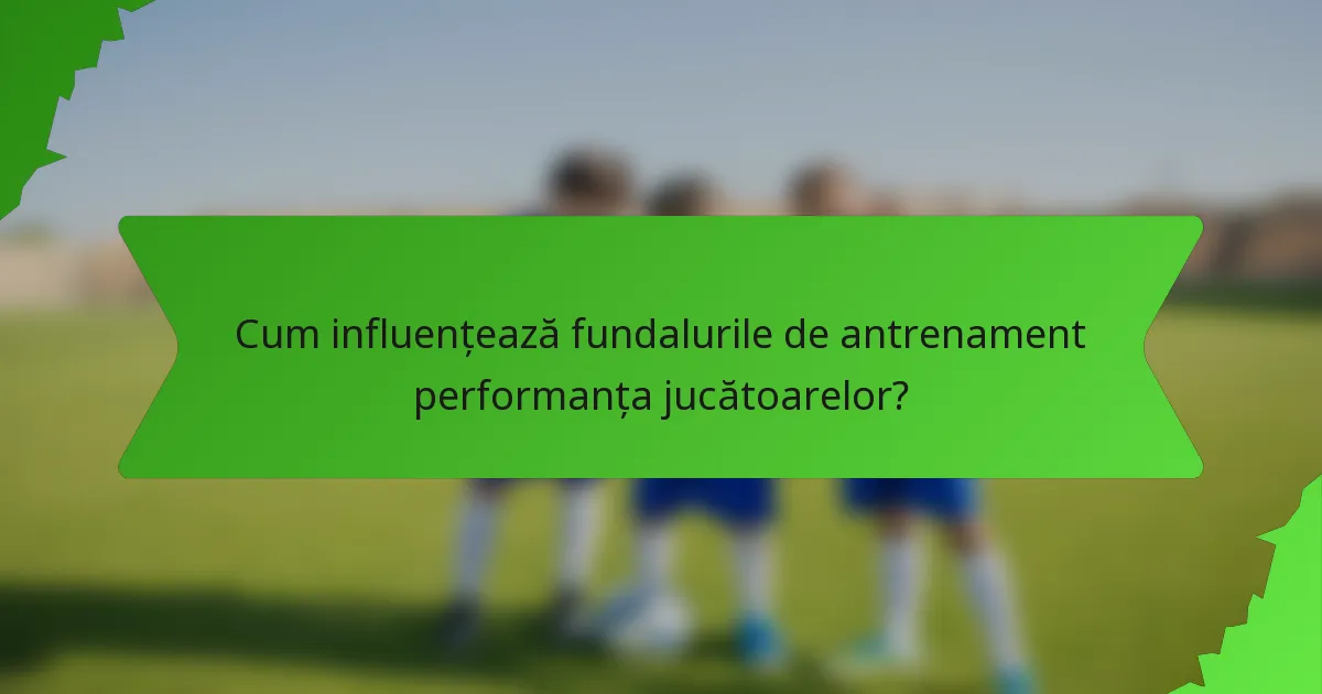 Cum influențează fundalurile de antrenament performanța jucătoarelor?