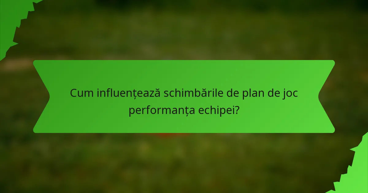 Cum influențează schimbările de plan de joc performanța echipei?