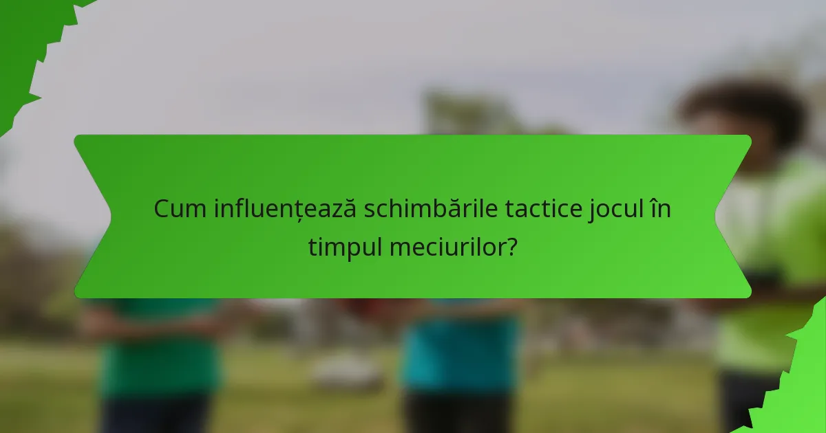 Cum influențează schimbările tactice jocul în timpul meciurilor?