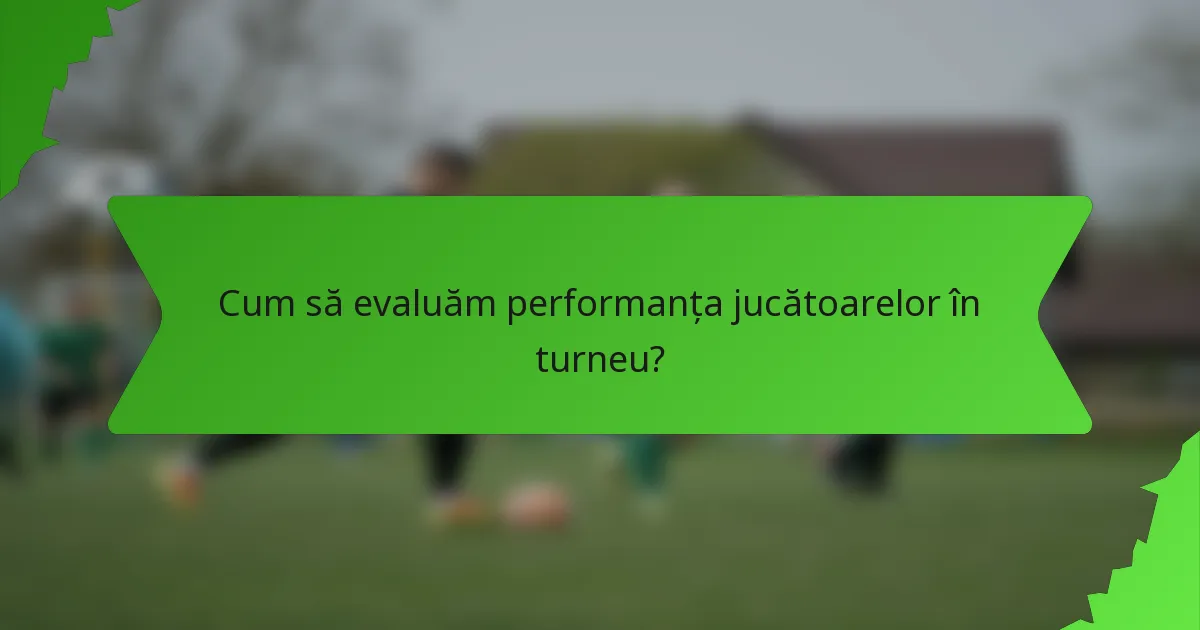 Cum să evaluăm performanța jucătoarelor în turneu?