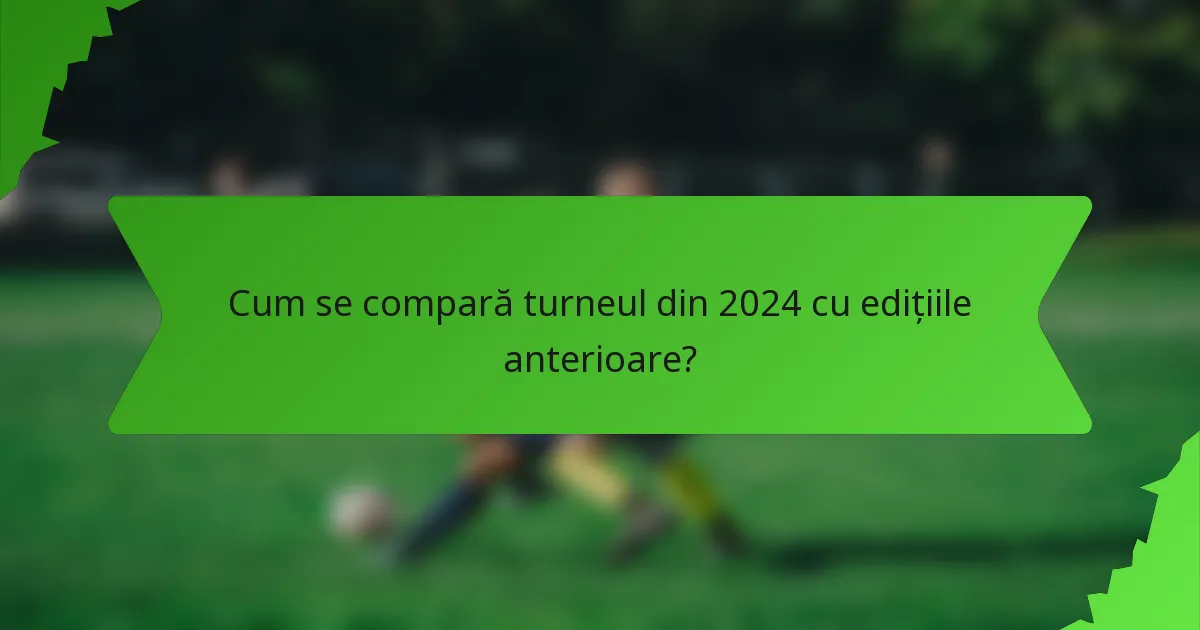 Cum se compară turneul din 2024 cu edițiile anterioare?