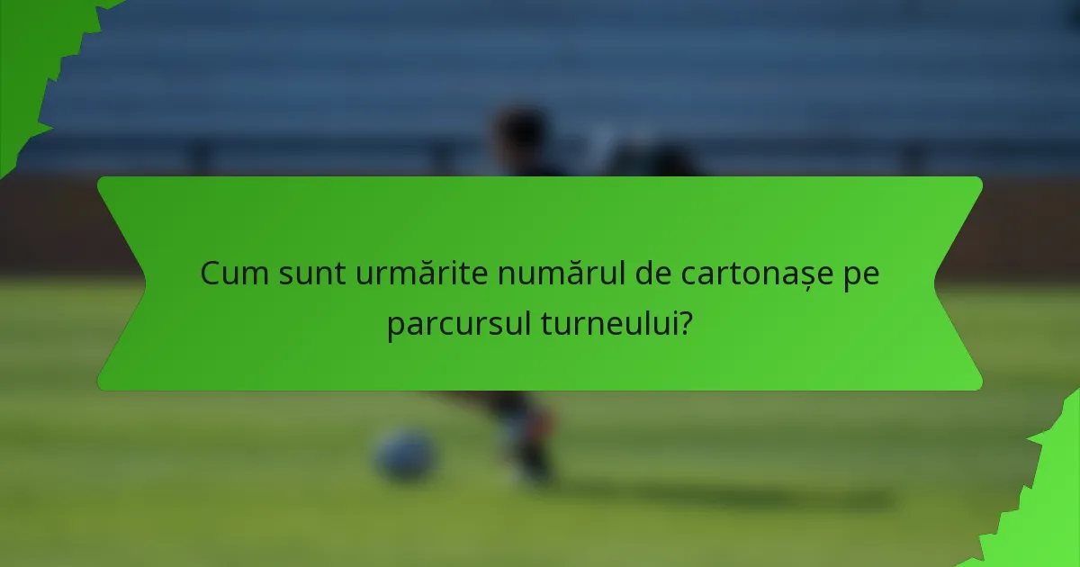 Cum sunt urmărite numărul de cartonașe pe parcursul turneului?