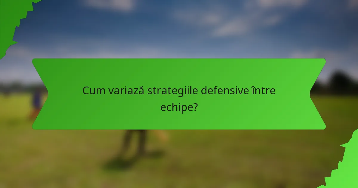 Cum variază strategiile defensive între echipe?